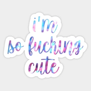 I'm so fucking cute Sticker